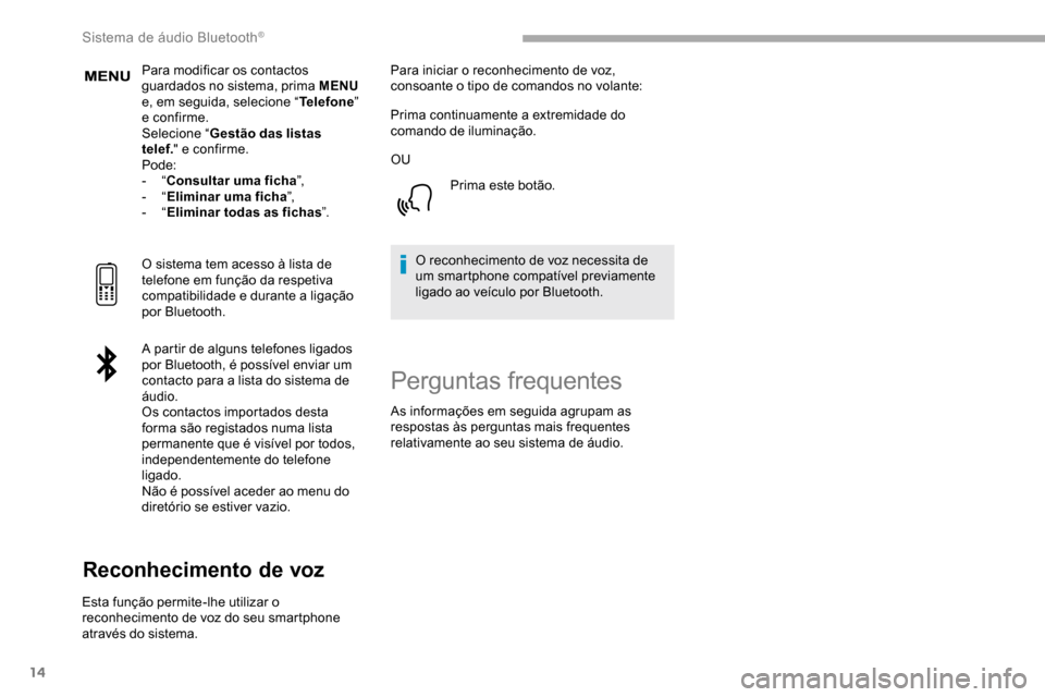 Peugeot Partner 2019  Manual do proprietário (in Portuguese) 14
Para modificar os contactos 
guardados no sistema, prima MENU 
e, em seguida, selecione “ Telefone” 
e confirme.
Selecione “ Gestão das listas 
telef. " e confirme.
Pode:
-
  “Consultar um