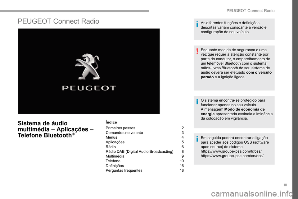 Peugeot Partner 2019  Manual do proprietário (in Portuguese) 1
PEUGEOT Connect Radio
Sistema de áudio 
multimédia – Aplicações – 
Telefone Bluetooth
®
Índice
Primeiros passos
 2
C

omandos no volante  
3
M

enus  
4
A

plicações
 5
R

ádio   6
Rád