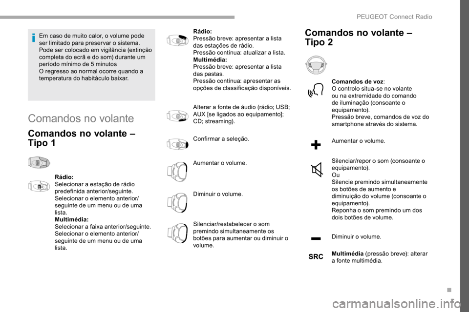 Peugeot Partner 2019 Manual do proprietário (in Portuguese) 3
Em caso de muito calor, o volume pode
ser limitado para preservar o sistema.
Pode ser colocado em vigilância (extinção
completa do ecrã e do som) durante um
período mínimo de 5 minutos
O Peugeot Partner 2019 Manual do proprietário (in Portuguese) 3
Em caso de muito calor, o volume pode
ser limitado para preservar o sistema.
Pode ser colocado em vigilância (extinção
completa do ecrã e do som) durante um
período mínimo de 5 minutos
O