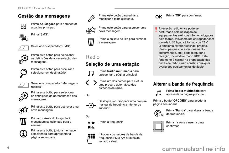 Peugeot Partner 2019 Manual do proprietário (in Portuguese) 6
Gestão das mensagens
Prima Aplicações para apresentar
a página principal.
Prima “SMS”.
Selecione o separador “SMS”.
Prima este botão para selecionar
as definições de apresentação Peugeot Partner 2019 Manual do proprietário (in Portuguese) 6
Gestão das mensagens
Prima Aplicações para apresentar
a página principal.
Prima “SMS”.
Selecione o separador “SMS”.
Prima este botão para selecionar
as definições de apresentação
