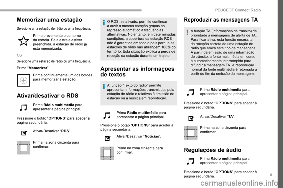 Peugeot Partner 2019 Manual do proprietário (in Portuguese) 7
Memorizar uma estação
Selecione uma estação de rádio ou uma frequência.
Prima brevemente o contorno
da estrela. Se a estrela estiver
preenchida, a estação de rádio já
está memorizada.
Peugeot Partner 2019 Manual do proprietário (in Portuguese) 7
Memorizar uma estação
Selecione uma estação de rádio ou uma frequência.
Prima brevemente o contorno
da estrela. Se a estrela estiver
preenchida, a estação de rádio já
está memorizada.