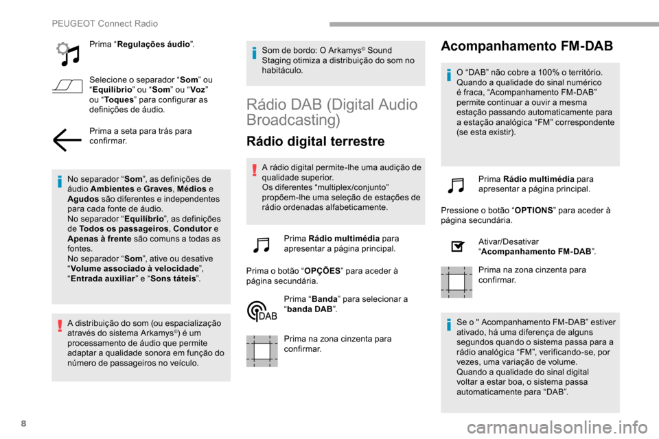 Peugeot Partner 2019 Manual do proprietário (in Portuguese) 8
Prima “Regulações áudio ”.
Selecione o separador “ Som” ou
“ Equilíbrio ” ou “Som” ou “ Voz”
ou “ To q u e s ” para configurar as
definições de áudio.
Prima a seta Peugeot Partner 2019 Manual do proprietário (in Portuguese) 8
Prima “Regulações áudio ”.
Selecione o separador “ Som” ou
“ Equilíbrio ” ou “Som” ou “ Voz”
ou “ To q u e s ” para configurar as
definições de áudio.
Prima a seta