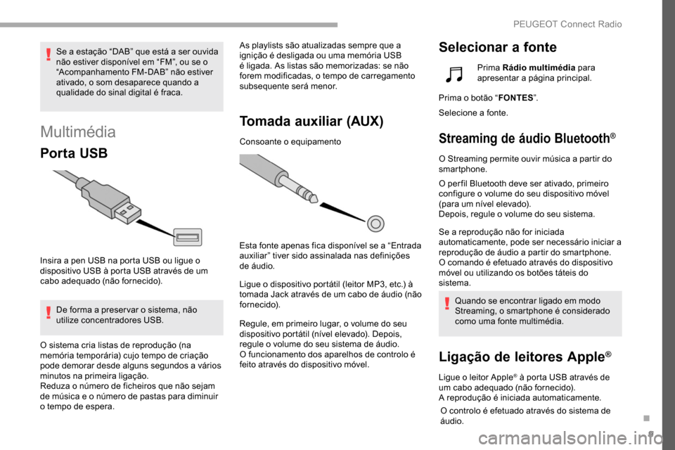 Peugeot Partner 2019 Manual do proprietário (in Portuguese) 9
Multimédia
Por ta USB
Insira a pen USB na porta USB ou ligue o
dispositivo USB à porta USB através de um
cabo adequado (não fornecido).De forma a preser var o sistema, não
utilize concentrad Peugeot Partner 2019 Manual do proprietário (in Portuguese) 9
Multimédia
Por ta USB
Insira a pen USB na porta USB ou ligue o
dispositivo USB à porta USB através de um
cabo adequado (não fornecido).De forma a preser var o sistema, não
utilize concentrad