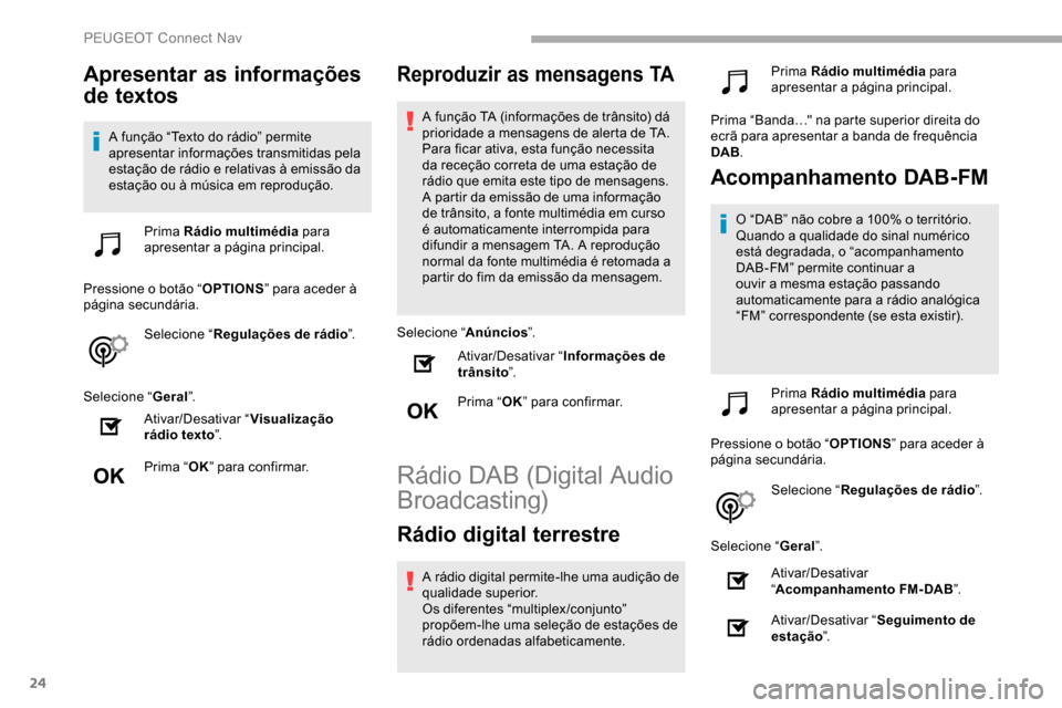 Peugeot Partner 2019  Manual do proprietário (in Portuguese) 24
Apresentar as informações 
de textos
A função “Texto do rádio” permite 
apresentar informações transmitidas pela 
estação de rádio e relativas à emissão da 
estação ou à música 