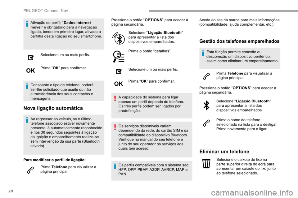 Peugeot Partner 2019  Manual do proprietário (in Portuguese) 28
Ativação do per fil; “Dados Internet 
móvel ” é obrigatório para a navegação 
ligada, tendo em primeiro lugar, ativado a 
partilha desta ligação no seu smartphone.
Selecione um ou mais