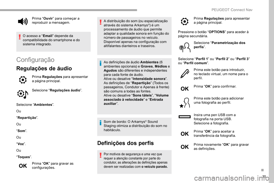Peugeot Partner 2019  Manual do proprietário (in Portuguese) 31
Configuração
Regulações de áudio
Prima Regulações para apresentar 
a página principal.
Selecione “ Regulações áudio ”.
Selecione “ Ambientes ”.
Ou
“ Repartição ”.
Ou
“ So