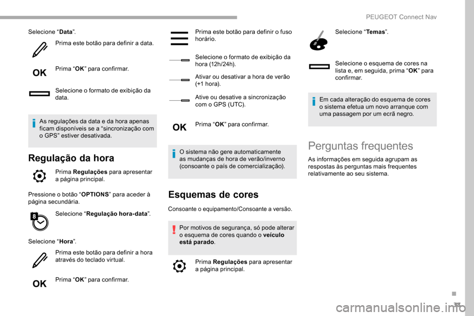 Peugeot Partner 2019  Manual do proprietário (in Portuguese) 33
Selecione “Data”.
Prima este botão para definir a data.
Prima “ OK” para confirmar.
Selecione o formato de exibição da 
data.
As regulações da data e da hora apenas 
ficam disponíveis