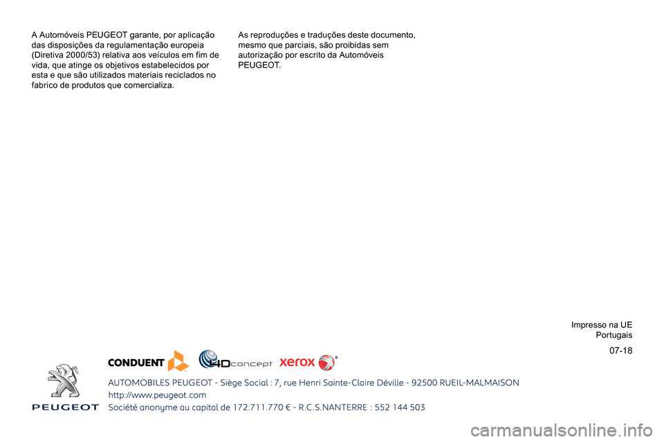 Peugeot Partner 2019  Manual do proprietário (in Portuguese) 07-18
A Automóveis PEUGEOT garante, por aplicação 
das disposições da regulamentação europeia 
(Diretiva 2000/53) relativa aos veículos em fim de 
vida, que atinge os objetivos estabelecidos p
