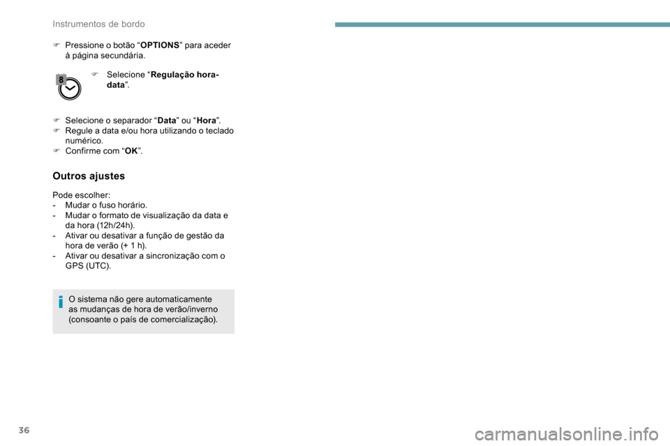 Peugeot Partner 2019  Manual do proprietário (in Portuguese) 36
F Pressione o botão “OPTIONS” para aceder 
à página secundária.
F
 
Sel
 ecione “Regulação hora-
data ”.
F
 
Sel
 ecione o separador “ Data” ou “ Hora”.
F
 
R
 egule a data e/