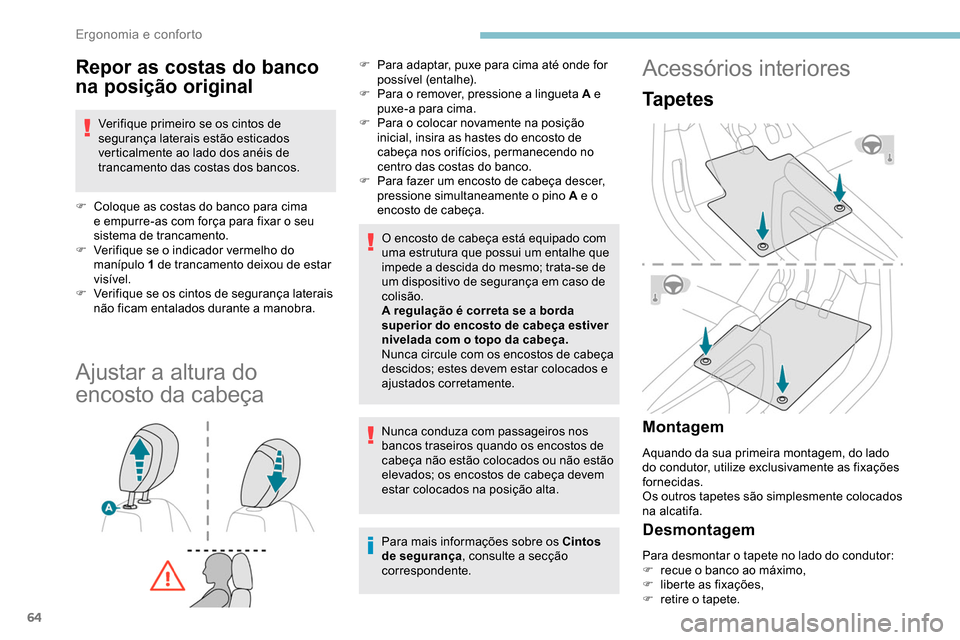 Peugeot Partner 2019  Manual do proprietário (in Portuguese) 64
Repor as costas do banco 
na posição original
Verifique primeiro se os cintos de 
segurança laterais estão esticados 
verticalmente ao lado dos anéis de 
trancamento das costas dos bancos.
F
 