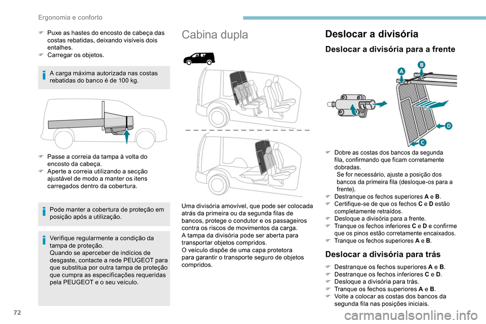 Peugeot Partner 2019 Manual do proprietário (in Portuguese) 72
F Puxe as hastes do encosto de cabeça das costas rebatidas, deixando visíveis dois
entalhes.
F
Ca
rregar os objetos.
A carga máxima autorizada nas costas
rebatidas do banco é de 100
kg.
Peugeot Partner 2019 Manual do proprietário (in Portuguese) 72
F Puxe as hastes do encosto de cabeça das costas rebatidas, deixando visíveis dois
entalhes.
F
Ca
rregar os objetos.
A carga máxima autorizada nas costas
rebatidas do banco é de 100
kg.
