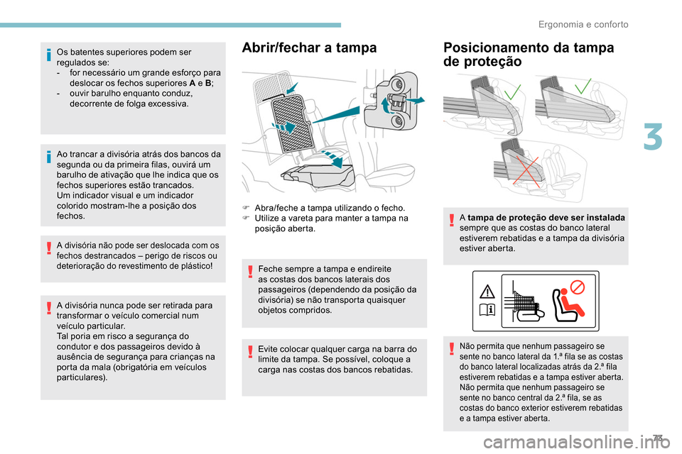 Peugeot Partner 2019 Manual do proprietário (in Portuguese) 73
Os batentes superiores podem ser
regulados se:
-
f
or necessário um grande esforço para
deslocar os fechos superiores A e B ;
-
o
uvir barulho enquanto conduz,
decorrente de folga excessi Peugeot Partner 2019 Manual do proprietário (in Portuguese) 73
Os batentes superiores podem ser
regulados se:
-
f
or necessário um grande esforço para
deslocar os fechos superiores A e B ;
-
o
uvir barulho enquanto conduz,
decorrente de folga excessi