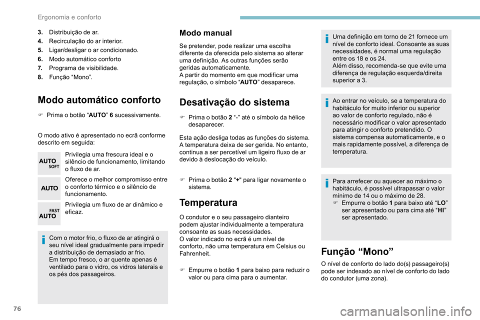 Peugeot Partner 2019 Manual do proprietário (in Portuguese) 76
Modo automático conforto
F Prima o botão “AUTO” 6 sucessivamente.
O modo ativo é apresentado no ecrã conforme
descrito em seguida: Privilegia uma frescura ideal e o
silêncio de funcionam Peugeot Partner 2019 Manual do proprietário (in Portuguese) 76
Modo automático conforto
F Prima o botão “AUTO” 6 sucessivamente.
O modo ativo é apresentado no ecrã conforme
descrito em seguida: Privilegia uma frescura ideal e o
silêncio de funcionam