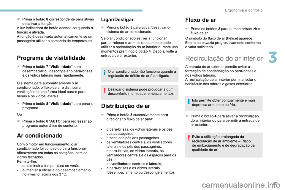 Peugeot Partner 2019 Manual do proprietário (in Portuguese) 77
F Prima o botão 8 correspondente para ativar/desativar a função.
A luz indicadora do botão acende-se quando a
função é ativada.
A função é desativada automaticamente se um
passageiro ut Peugeot Partner 2019 Manual do proprietário (in Portuguese) 77
F Prima o botão 8 correspondente para ativar/desativar a função.
A luz indicadora do botão acende-se quando a
função é ativada.
A função é desativada automaticamente se um
passageiro ut