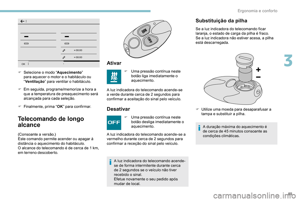 Peugeot Partner 2019 Manual do proprietário (in Portuguese) 81
OK
00 00
00 00
F Em seguida, programe/memorize a hora a que a temperatura de preaquecimento será
alcançada para cada seleção.
F
F
inalmente, prima “ OK” para confirmar.
Telecomando de l Peugeot Partner 2019 Manual do proprietário (in Portuguese) 81
OK
00 00
00 00
F Em seguida, programe/memorize a hora a que a temperatura de preaquecimento será
alcançada para cada seleção.
F
F
inalmente, prima “ OK” para confirmar.
Telecomando de l