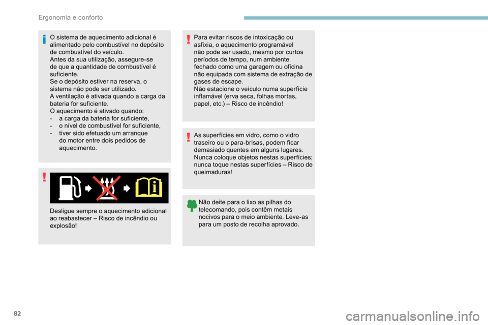 Peugeot Partner 2019 Manual do proprietário (in Portuguese) 82
O sistema de aquecimento adicional é
alimentado pelo combustível no depósito
de combustível do veículo.
Antes da sua utilização, assegure-se
de que a quantidade de combustível é
sufici Peugeot Partner 2019 Manual do proprietário (in Portuguese) 82
O sistema de aquecimento adicional é
alimentado pelo combustível no depósito
de combustível do veículo.
Antes da sua utilização, assegure-se
de que a quantidade de combustível é
sufici