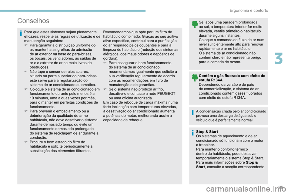 Peugeot Partner 2019 Manual do proprietário (in Portuguese) 83
Conselhos
Para que estes sistemas sejam plenamente
eficazes, respeite as regras de utilização e de
manutenção seguintes:
F
P
ara garantir a distribuição uniforme do
ar, mantenha as grelh Peugeot Partner 2019 Manual do proprietário (in Portuguese) 83
Conselhos
Para que estes sistemas sejam plenamente
eficazes, respeite as regras de utilização e de
manutenção seguintes:
F
P
ara garantir a distribuição uniforme do
ar, mantenha as grelh