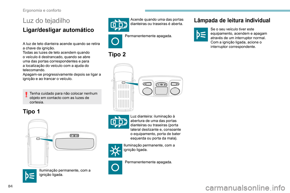 Peugeot Partner 2019 Manual do proprietário (in Portuguese) 84
Luz do tejadilho
Ligar/desligar automático
Lâmpada de leitura individual
Se o seu veículo tiver este
equipamento, acendem e apagam
através de um interruptor normal.
Com a ignição ligada, ac Peugeot Partner 2019 Manual do proprietário (in Portuguese) 84
Luz do tejadilho
Ligar/desligar automático
Lâmpada de leitura individual
Se o seu veículo tiver este
equipamento, acendem e apagam
através de um interruptor normal.
Com a ignição ligada, ac