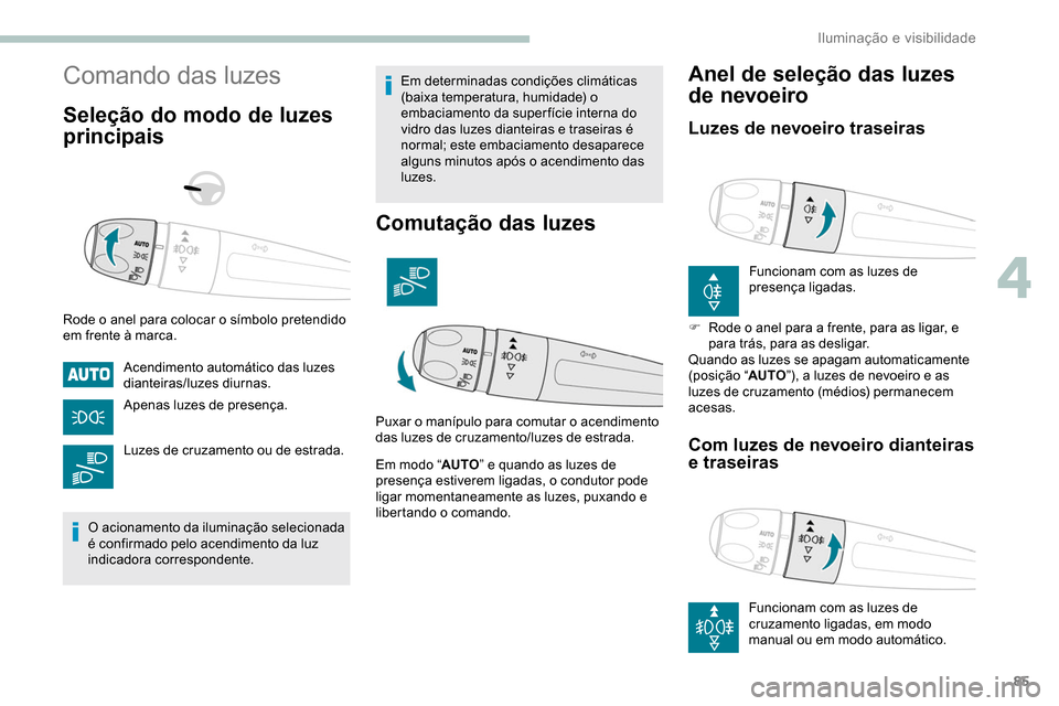Peugeot Partner 2019 Manual do proprietário (in Portuguese) 85
Comando das luzes
Seleção do modo de luzes
principais
Rode o anel para colocar o símbolo pretendido
em frente à marca.Acendimento automático das luzes
dianteiras/luzes diurnas.
Apenas luzes Peugeot Partner 2019 Manual do proprietário (in Portuguese) 85
Comando das luzes
Seleção do modo de luzes
principais
Rode o anel para colocar o símbolo pretendido
em frente à marca.Acendimento automático das luzes
dianteiras/luzes diurnas.
Apenas luzes