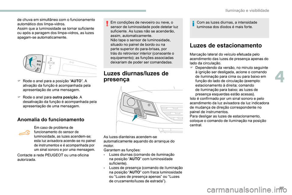 Peugeot Partner 2019 Manual do proprietário (in Portuguese) 87
de chuva em simultâneo com o funcionamento
automático dos limpa-vidros.
Assim que a luminosidade se tornar suficiente
ou após a paragem dos limpa-vidros, as luzes
apagam-se automaticamente.
F Peugeot Partner 2019 Manual do proprietário (in Portuguese) 87
de chuva em simultâneo com o funcionamento
automático dos limpa-vidros.
Assim que a luminosidade se tornar suficiente
ou após a paragem dos limpa-vidros, as luzes
apagam-se automaticamente.
F