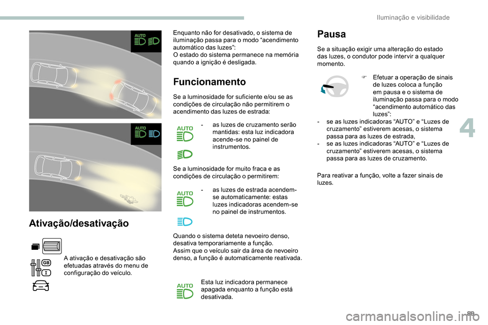 Peugeot Partner 2019 Manual do proprietário (in Portuguese) 89
Ativação/desativação
A ativação e desativação são
efetuadas através do menu de
configuração do veículo.Enquanto não for desativado, o sistema de
iluminação passa para o modo “a Peugeot Partner 2019 Manual do proprietário (in Portuguese) 89
Ativação/desativação
A ativação e desativação são
efetuadas através do menu de
configuração do veículo.Enquanto não for desativado, o sistema de
iluminação passa para o modo “a