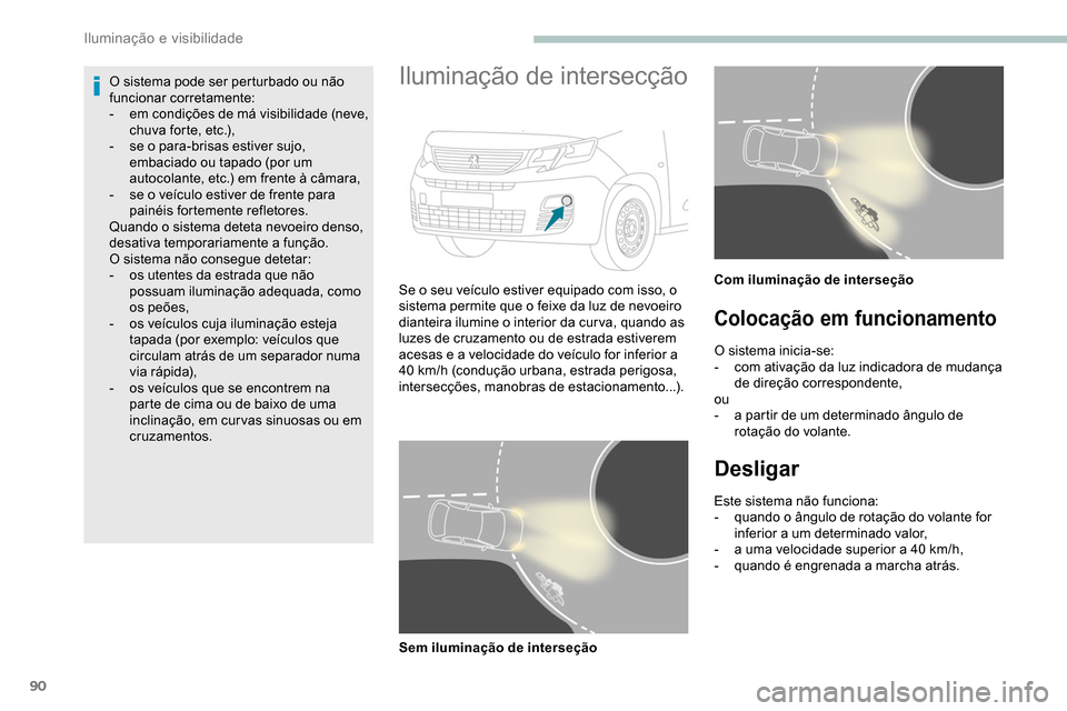 Peugeot Partner 2019 Manual do proprietário (in Portuguese) 90
O sistema pode ser perturbado ou não
funcionar corretamente:
-
e
m condições de má visibilidade (neve,
chuva forte, etc.),
-
s
e o para-brisas estiver sujo,
embaciado ou tapado (por um Peugeot Partner 2019 Manual do proprietário (in Portuguese) 90
O sistema pode ser perturbado ou não
funcionar corretamente:
-
e
m condições de má visibilidade (neve,
chuva forte, etc.),
-
s
e o para-brisas estiver sujo,
embaciado ou tapado (por um