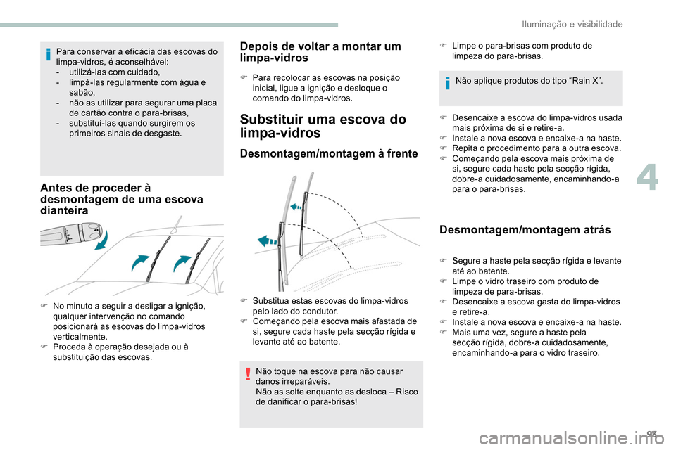 Peugeot Partner 2019 Manual do proprietário (in Portuguese) 93
Para conser var a eficácia das escovas do
limpa-vidros, é aconselhável:
-
u
tilizá-las com cuidado,
-
l
impá-las regularmente com água e
sabão,
-
n
ão as utilizar para segurar uma p Peugeot Partner 2019 Manual do proprietário (in Portuguese) 93
Para conser var a eficácia das escovas do
limpa-vidros, é aconselhável:
-
u
tilizá-las com cuidado,
-
l
impá-las regularmente com água e
sabão,
-
n
ão as utilizar para segurar uma p