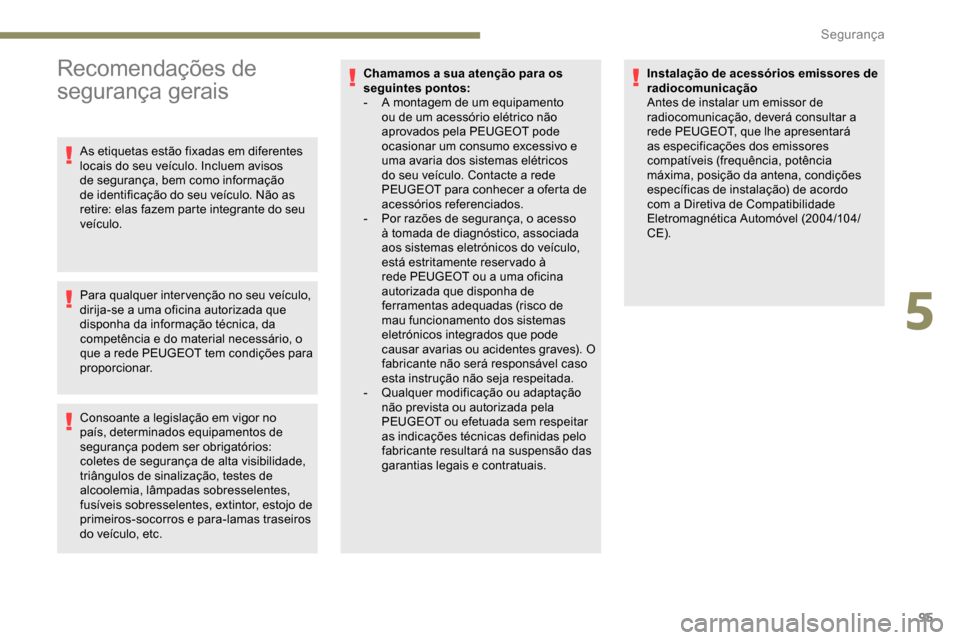 Peugeot Partner 2019 Manual do proprietário (in Portuguese) 95
Recomendações de
segurança gerais
As etiquetas estão fixadas em diferentes
locais do seu veículo. Incluem avisos
de segurança, bem como informação
de identificação do seu veículo. N Peugeot Partner 2019 Manual do proprietário (in Portuguese) 95
Recomendações de
segurança gerais
As etiquetas estão fixadas em diferentes
locais do seu veículo. Incluem avisos
de segurança, bem como informação
de identificação do seu veículo. N
