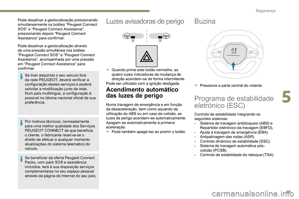 Peugeot Partner 2019 Manual do proprietário (in Portuguese) 97
Pode desativar a geolocalização através
de uma pressão simultânea nos botões
“Peugeot Connect SOS” e “Peugeot Connect
Assistance”, acompanhada por uma pressão
em “Peugeot Conne Peugeot Partner 2019 Manual do proprietário (in Portuguese) 97
Pode desativar a geolocalização através
de uma pressão simultânea nos botões
“Peugeot Connect SOS” e “Peugeot Connect
Assistance”, acompanhada por uma pressão
em “Peugeot Conne