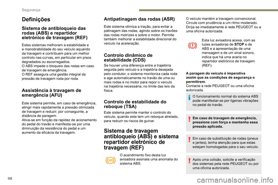 Peugeot Partner 2019 Manual do proprietário (in Portuguese) 98
Definições
Sistema de antibloqueio das
rodas (ABS) e repartidor
eletrónico de travagem (REF)
Estes sistemas melhoram a estabilidade e
a manobrabilidade do seu veículo aquando
da travagem e Peugeot Partner 2019 Manual do proprietário (in Portuguese) 98
Definições
Sistema de antibloqueio das
rodas (ABS) e repartidor
eletrónico de travagem (REF)
Estes sistemas melhoram a estabilidade e
a manobrabilidade do seu veículo aquando
da travagem e