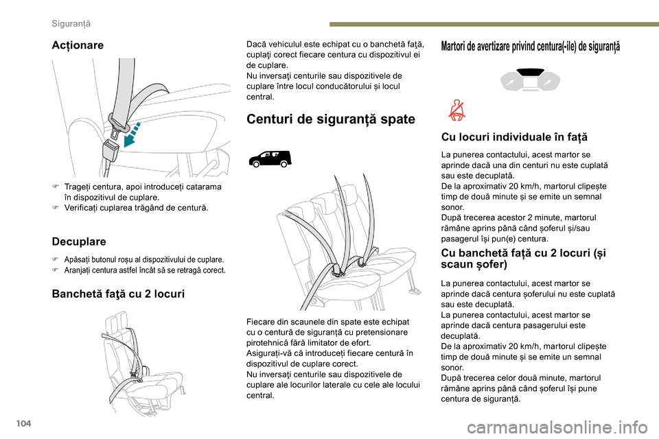 Peugeot Partner 2019 Manualul de utilizare (in Romanian) 104
Acționare
Decuplare
F Apăsați butonul roșu al dispozitivului de cuplare.
F A ranjați centura astfel încât să se retragă corect.
Banchetă faţă cu 2 locuri
Dacă vehiculul este echipat c Peugeot Partner 2019 Manualul de utilizare (in Romanian) 104
Acționare
Decuplare
F Apăsați butonul roșu al dispozitivului de cuplare.
F A ranjați centura astfel încât să se retragă corect.
Banchetă faţă cu 2 locuri
Dacă vehiculul este echipat c