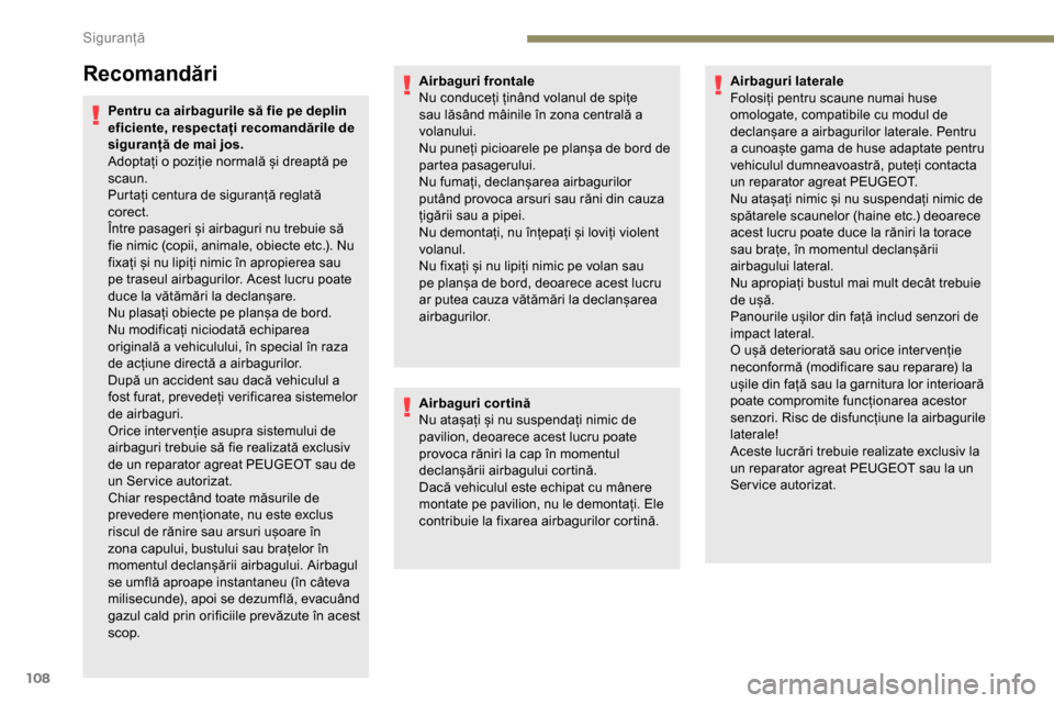 Peugeot Partner 2019 Manualul de utilizare (in Romanian) 108
Recomandări
Pentru ca airbagurile să fie pe deplin
eficiente, respectați recomandările de
siguranță de mai jos.
Adoptați o poziție normală și dreaptă pe
scaun.
Purtați centura de si Peugeot Partner 2019 Manualul de utilizare (in Romanian) 108
Recomandări
Pentru ca airbagurile să fie pe deplin
eficiente, respectați recomandările de
siguranță de mai jos.
Adoptați o poziție normală și dreaptă pe
scaun.
Purtați centura de si