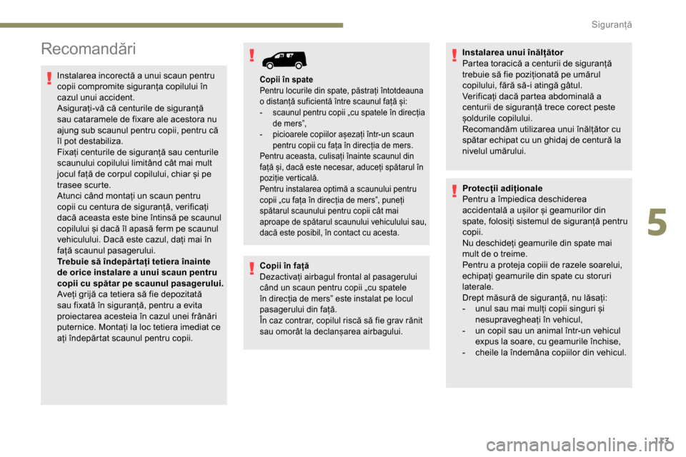Peugeot Partner 2019 Manualul de utilizare (in Romanian) 113
Recomandări
Instalarea incorectă a unui scaun pentru
copii compromite siguranța copilului în
cazul unui accident.
Asigurați-vă că centurile de siguranță
sau cataramele de fixare ale ac Peugeot Partner 2019 Manualul de utilizare (in Romanian) 113
Recomandări
Instalarea incorectă a unui scaun pentru
copii compromite siguranța copilului în
cazul unui accident.
Asigurați-vă că centurile de siguranță
sau cataramele de fixare ale ac