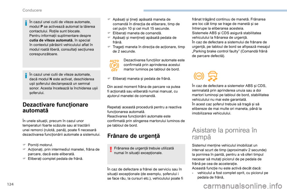 Peugeot Partner 2019 Manualul de utilizare (in Romanian) 124
În cazul unei cutii de viteze automate,
modul P se activează automat la tăierea
contactului. Roțile sunt blocate.
Pentru informații suplimentare despre
cutia de viteze automată, în speci Peugeot Partner 2019 Manualul de utilizare (in Romanian) 124
În cazul unei cutii de viteze automate,
modul P se activează automat la tăierea
contactului. Roțile sunt blocate.
Pentru informații suplimentare despre
cutia de viteze automată, în speci