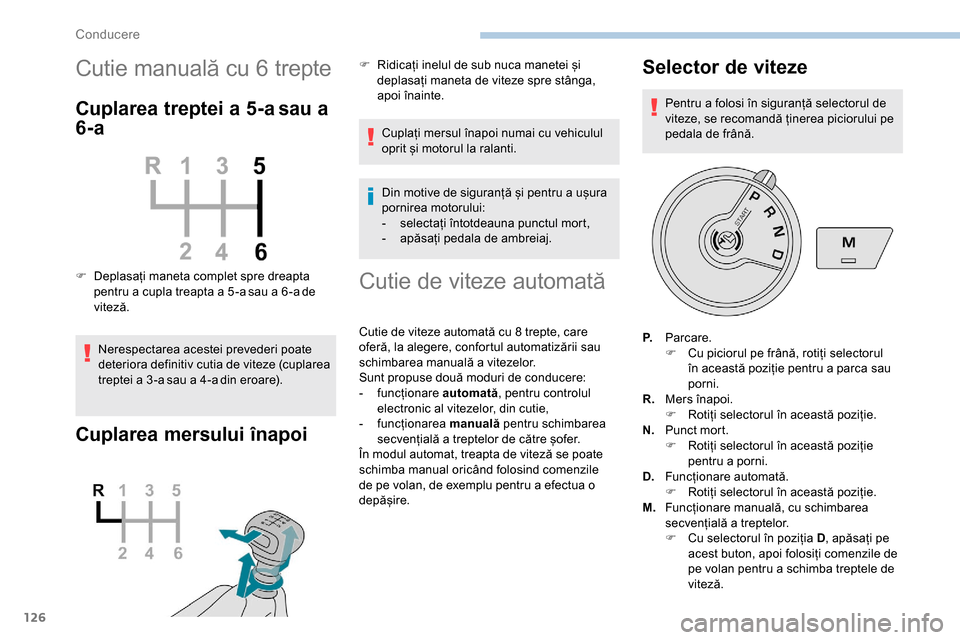 Peugeot Partner 2019 Manualul de utilizare (in Romanian) 126
Cutie manuală cu 6 trepte
Cuplarea treptei a 5-a sau a
6-a
F Deplasați maneta complet spre dreapta pentru a cupla treapta a 5 -a sau a 6 -a de
viteză.
Nerespectarea acestei prevederi poate
d Peugeot Partner 2019 Manualul de utilizare (in Romanian) 126
Cutie manuală cu 6 trepte
Cuplarea treptei a 5-a sau a
6-a
F Deplasați maneta complet spre dreapta pentru a cupla treapta a 5 -a sau a 6 -a de
viteză.
Nerespectarea acestei prevederi poate
d