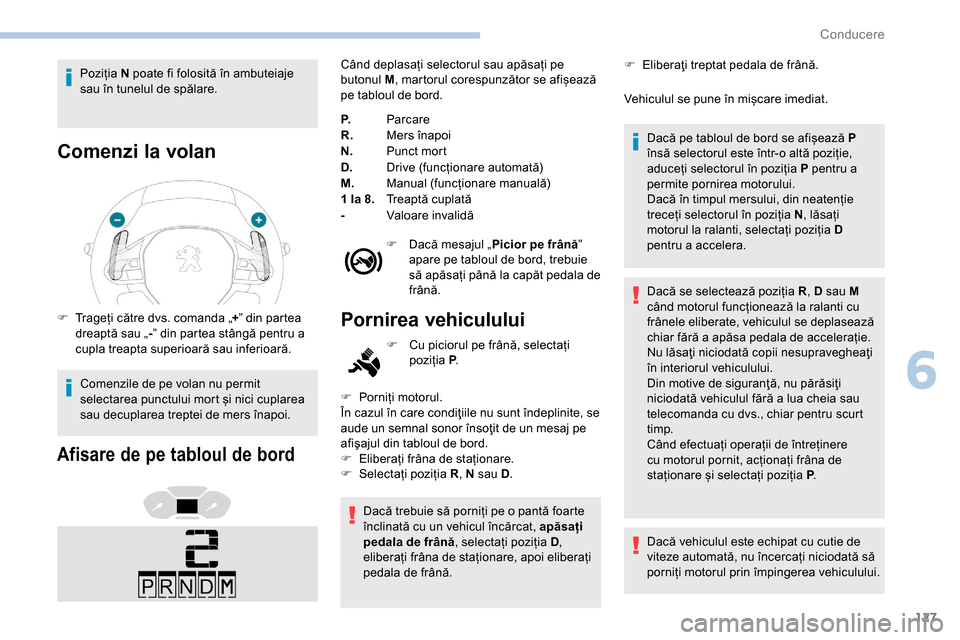 Peugeot Partner 2019 Manualul de utilizare (in Romanian) 127
Poziția N poate fi folosită în ambuteiaje
sau în tunelul de spălare.
Comenzi la volan
F Trageți către dvs. comanda „+” din partea
dreaptă sau „ -” din partea stângă pentru a
c Peugeot Partner 2019 Manualul de utilizare (in Romanian) 127
Poziția N poate fi folosită în ambuteiaje
sau în tunelul de spălare.
Comenzi la volan
F Trageți către dvs. comanda „+” din partea
dreaptă sau „ -” din partea stângă pentru a
c