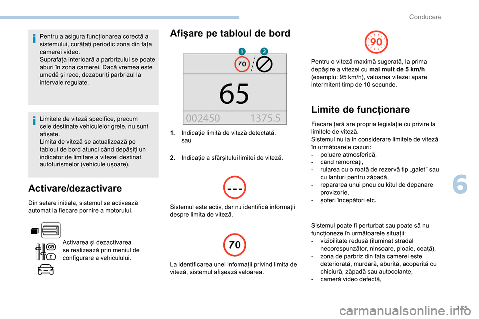 Peugeot Partner 2019 Manualul de utilizare (in Romanian) 135
Pentru a asigura funcționarea corectă a
sistemului, curățați periodic zona din fața
camerei video.
Suprafața interioară a parbrizului se poate
aburi în zona camerei. Dacă vremea este Peugeot Partner 2019 Manualul de utilizare (in Romanian) 135
Pentru a asigura funcționarea corectă a
sistemului, curățați periodic zona din fața
camerei video.
Suprafața interioară a parbrizului se poate
aburi în zona camerei. Dacă vremea este