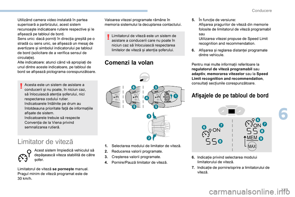 Peugeot Partner 2019 Manualul de utilizare (in Romanian) 137
Acesta este un sistem de asistare a
conducerii și nu poate, în niciun caz,
să înlocuiască atenția șoferului, nici
respectarea codului rutier.
Indicatoarele întâlnite pe drum au
întot Peugeot Partner 2019 Manualul de utilizare (in Romanian) 137
Acesta este un sistem de asistare a
conducerii și nu poate, în niciun caz,
să înlocuiască atenția șoferului, nici
respectarea codului rutier.
Indicatoarele întâlnite pe drum au
întot