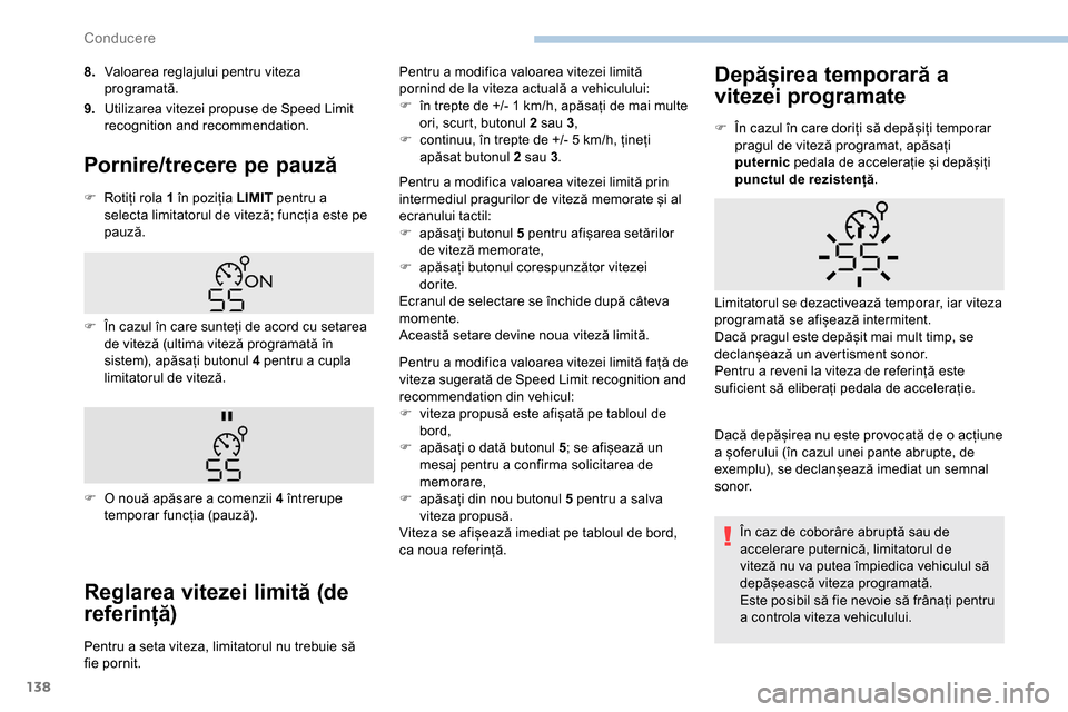 Peugeot Partner 2019 Manualul de utilizare (in Romanian) 138
8.Valoarea reglajului pentru viteza
programată.
9. Utilizarea vitezei propuse de Speed Limit
recognition and recommendation.
Pornire/trecere pe pauză
F Rotiți rola 1 în poziția LIMIT pentr Peugeot Partner 2019 Manualul de utilizare (in Romanian) 138
8.Valoarea reglajului pentru viteza
programată.
9. Utilizarea vitezei propuse de Speed Limit
recognition and recommendation.
Pornire/trecere pe pauză
F Rotiți rola 1 în poziția LIMIT pentr