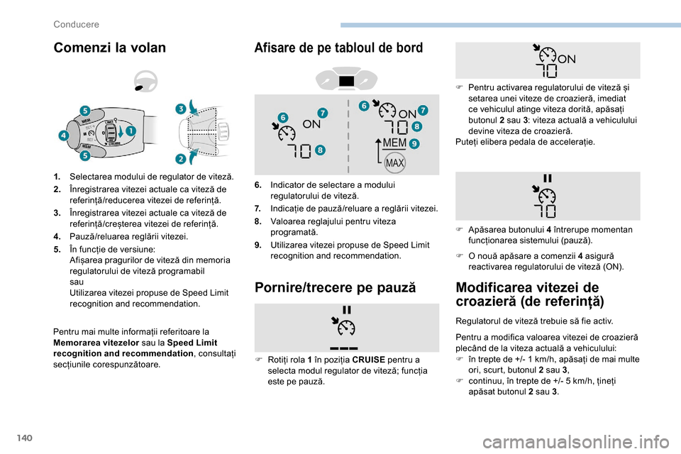 Peugeot Partner 2019 Manualul de utilizare (in Romanian) 140
Comenzi la volan
Pentru mai multe informații referitoare la
Memorarea vitezelor sau la Speed Limit
recognition and recommendation , consultați
secțiunile corespunzătoare. 1.
Selectarea modu Peugeot Partner 2019 Manualul de utilizare (in Romanian) 140
Comenzi la volan
Pentru mai multe informații referitoare la
Memorarea vitezelor sau la Speed Limit
recognition and recommendation , consultați
secțiunile corespunzătoare. 1.
Selectarea modu