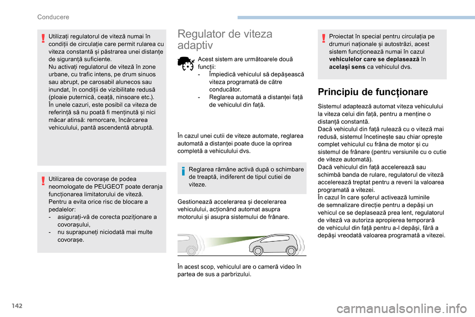 Peugeot Partner 2019 Manualul de utilizare (in Romanian) 142
Utilizați regulatorul de viteză numai în
condiții de circulație care permit rularea cu
viteza constantă și păstrarea unei distanțe
de siguranță suficiente.
Nu activați regulatorul d Peugeot Partner 2019 Manualul de utilizare (in Romanian) 142
Utilizați regulatorul de viteză numai în
condiții de circulație care permit rularea cu
viteza constantă și păstrarea unei distanțe
de siguranță suficiente.
Nu activați regulatorul d