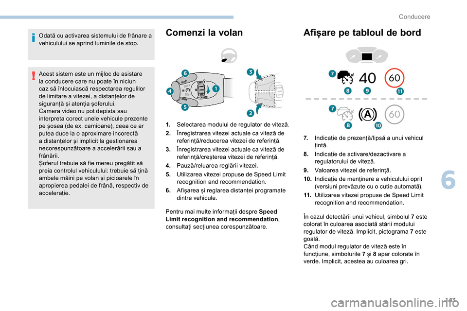 Peugeot Partner 2019 Manualul de utilizare (in Romanian) 143
Odată cu activarea sistemului de frânare a
vehiculului se aprind luminile de stop.
Acest sistem este un mijloc de asistare
la conducere care nu poate în niciun
caz să înlocuiască respecta Peugeot Partner 2019 Manualul de utilizare (in Romanian) 143
Odată cu activarea sistemului de frânare a
vehiculului se aprind luminile de stop.
Acest sistem este un mijloc de asistare
la conducere care nu poate în niciun
caz să înlocuiască respecta