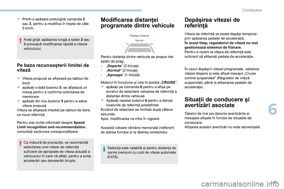 Peugeot Partner 2019 Manualul de utilizare (in Romanian) 145
Aveți grijă: apăsarea lungă a tastei 2 sau
3 provoacă modificarea rapidă a vitezei
vehiculului.
Pe baza recunoașterii limitei de
viteză
F Viteza propusă se afișează pe tabloul de bor Peugeot Partner 2019 Manualul de utilizare (in Romanian) 145
Aveți grijă: apăsarea lungă a tastei 2 sau
3 provoacă modificarea rapidă a vitezei
vehiculului.
Pe baza recunoașterii limitei de
viteză
F Viteza propusă se afișează pe tabloul de bor
