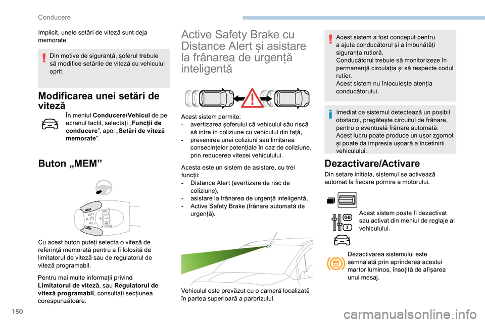 Peugeot Partner 2019 Manualul de utilizare (in Romanian) 150
Din motive de siguranță, șoferul trebuie
să modifice setările de viteză cu vehiculul
oprit.
Modificarea unei setări de
viteză
În meniul Conducere/Vehicul de pe
ecranul tactil, selecta Peugeot Partner 2019 Manualul de utilizare (in Romanian) 150
Din motive de siguranță, șoferul trebuie
să modifice setările de viteză cu vehiculul
oprit.
Modificarea unei setări de
viteză
În meniul Conducere/Vehicul de pe
ecranul tactil, selecta