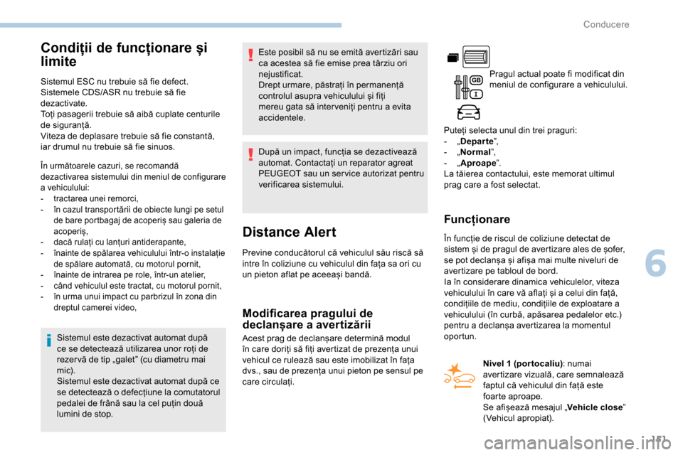 Peugeot Partner 2019 Manualul de utilizare (in Romanian) 151
Condiții de funcționare și
limite
Sistemul ESC nu trebuie să fie defect.
Sistemele CDS/ASR nu trebuie să fie
dezactivate.
Toți pasagerii trebuie să aibă cuplate centurile
de siguranță Peugeot Partner 2019 Manualul de utilizare (in Romanian) 151
Condiții de funcționare și
limite
Sistemul ESC nu trebuie să fie defect.
Sistemele CDS/ASR nu trebuie să fie
dezactivate.
Toți pasagerii trebuie să aibă cuplate centurile
de siguranță