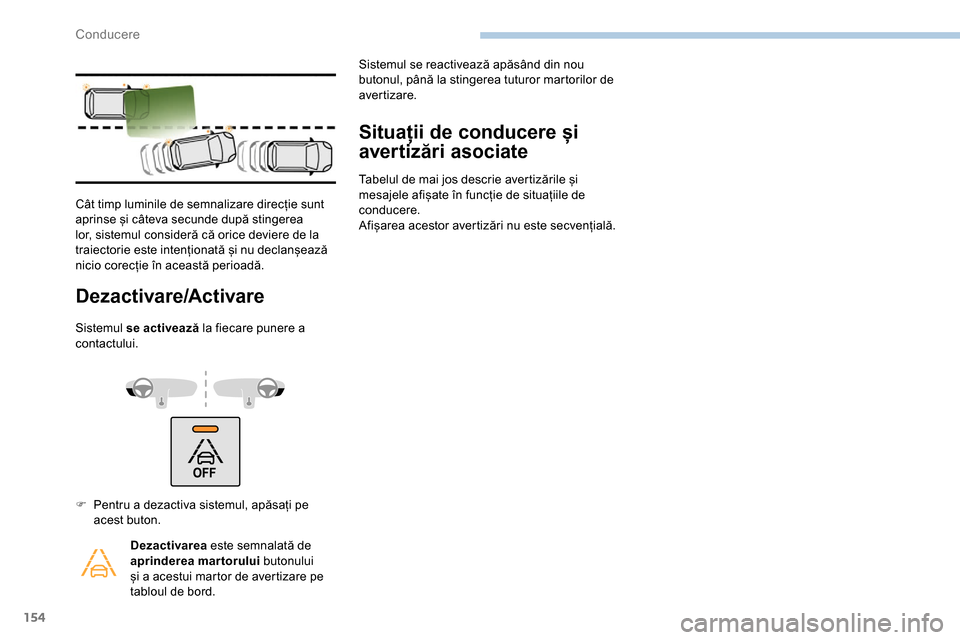 Peugeot Partner 2019  Manualul de utilizare (in Romanian) 154
Dezactivare/Activare
Sistemul se activează la fiecare punere a 
contactului.
Situații de conducere și 
avertizări asociate
Tabelul de mai jos descrie avertizările și 
mesajele afișate în f