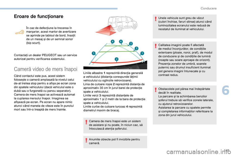 Peugeot Partner 2019 Manualul de utilizare (in Romanian) 163
Eroare de funcționare
În caz de defecțiune la trecerea în
marșarier, acest martor de avertizare
se aprinde pe tabloul de bord, însoțit
de un mesaj și de un semnal sonor
(bip scurt).
Co Peugeot Partner 2019 Manualul de utilizare (in Romanian) 163
Eroare de funcționare
În caz de defecțiune la trecerea în
marșarier, acest martor de avertizare
se aprinde pe tabloul de bord, însoțit
de un mesaj și de un semnal sonor
(bip scurt).
Co