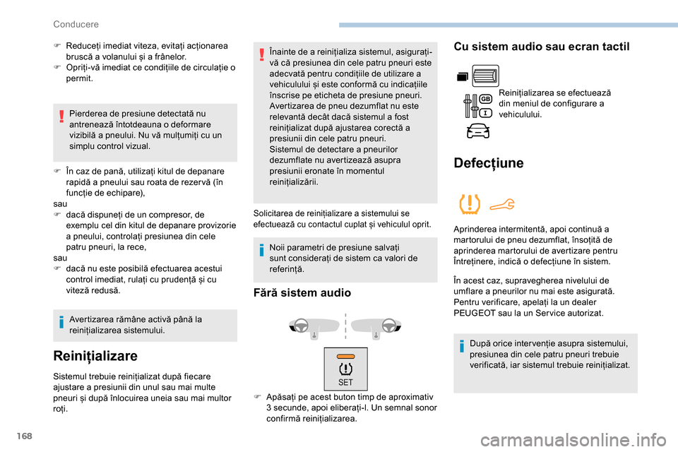 Peugeot Partner 2019 Manualul de utilizare (in Romanian) 168
F Reduceți imediat viteza, evitați acționarea bruscă a volanului și a frânelor.
F
O
priți-vă imediat ce condițiile de circulație o
permit.
Pierderea de presiune detectată nu
antren Peugeot Partner 2019 Manualul de utilizare (in Romanian) 168
F Reduceți imediat viteza, evitați acționarea bruscă a volanului și a frânelor.
F
O
priți-vă imediat ce condițiile de circulație o
permit.
Pierderea de presiune detectată nu
antren