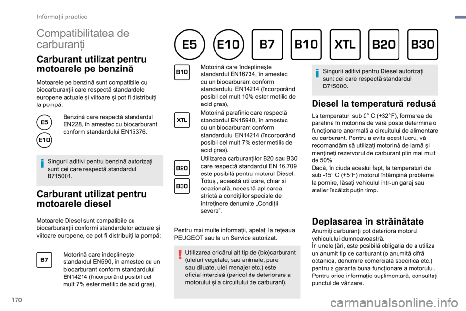 Peugeot Partner 2019 Manualul de utilizare (in Romanian) 170
Compatibilitatea de
carburanți
Carburant utilizat pentru
motoarele pe benzină
Motoarele pe benzină sunt compatibile cu
biocarburanții care respectă standardele
europene actuale și viito Peugeot Partner 2019 Manualul de utilizare (in Romanian) 170
Compatibilitatea de
carburanți
Carburant utilizat pentru
motoarele pe benzină
Motoarele pe benzină sunt compatibile cu
biocarburanții care respectă standardele
europene actuale și viito