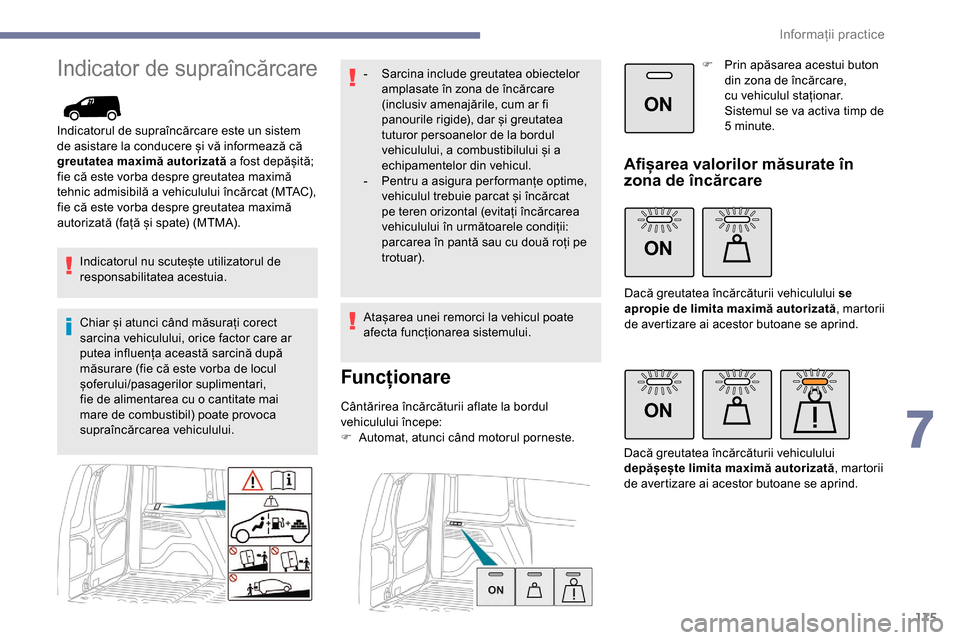 Peugeot Partner 2019 Manualul de utilizare (in Romanian) 175
ON
ON
ON
Indicator de supraîncărcare
Indicatorul de supraîncărcare este un sistem
de asistare la conducere și vă informează că
greutatea maximă autorizată a fost depășită;
fie că Peugeot Partner 2019 Manualul de utilizare (in Romanian) 175
ON
ON
ON
Indicator de supraîncărcare
Indicatorul de supraîncărcare este un sistem
de asistare la conducere și vă informează că
greutatea maximă autorizată a fost depășită;
fie că